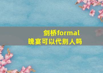 剑桥formal晚宴可以代别人吗