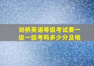 剑桥英语等级考试要一级一级考吗多少分及格