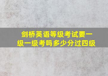 剑桥英语等级考试要一级一级考吗多少分过四级