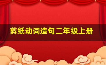 剪纸动词造句二年级上册