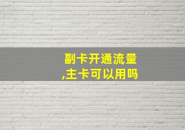 副卡开通流量,主卡可以用吗