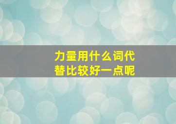 力量用什么词代替比较好一点呢