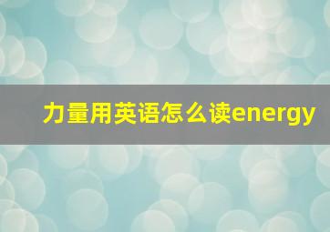 力量用英语怎么读energy