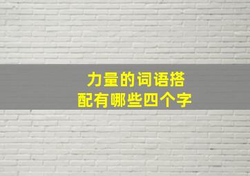 力量的词语搭配有哪些四个字