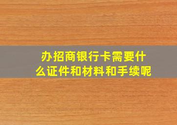 办招商银行卡需要什么证件和材料和手续呢