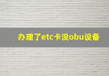 办理了etc卡没obu设备