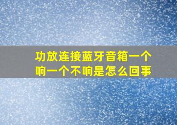 功放连接蓝牙音箱一个响一个不响是怎么回事