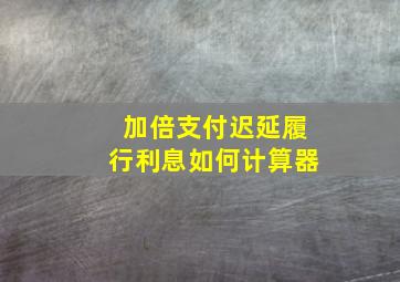 加倍支付迟延履行利息如何计算器