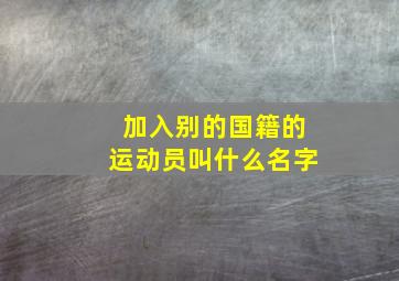 加入别的国籍的运动员叫什么名字