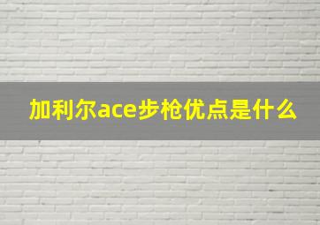 加利尔ace步枪优点是什么