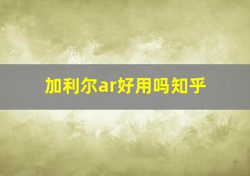 加利尔ar好用吗知乎