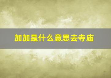 加加是什么意思去寺庙