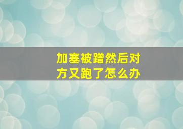 加塞被蹭然后对方又跑了怎么办