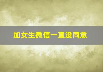 加女生微信一直没同意