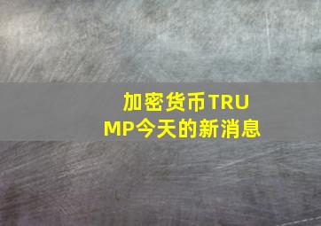 加密货币TRUMP今天的新消息