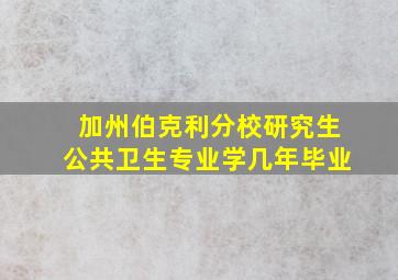 加州伯克利分校研究生公共卫生专业学几年毕业