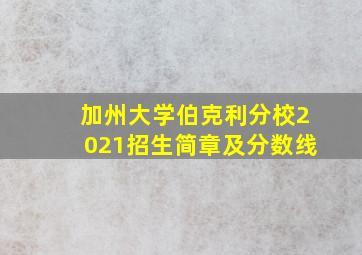 加州大学伯克利分校2021招生简章及分数线