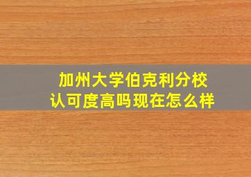 加州大学伯克利分校认可度高吗现在怎么样