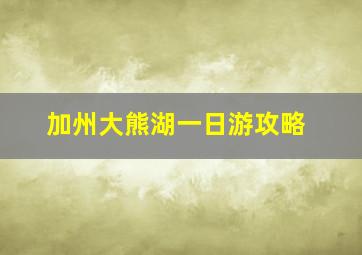 加州大熊湖一日游攻略