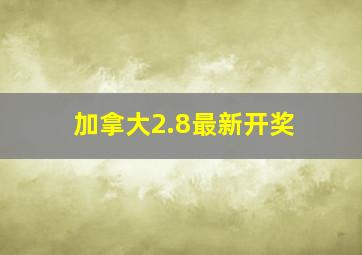 加拿大2.8最新开奖