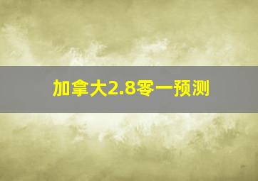 加拿大2.8零一预测