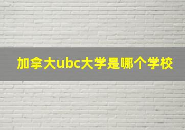 加拿大ubc大学是哪个学校