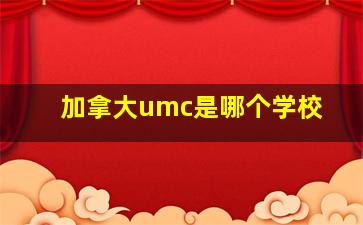 加拿大umc是哪个学校