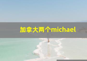 加拿大两个michael