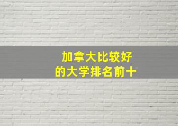 加拿大比较好的大学排名前十