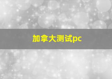 加拿大测试pc