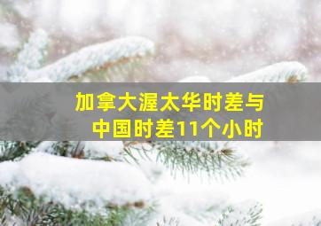 加拿大渥太华时差与中国时差11个小时