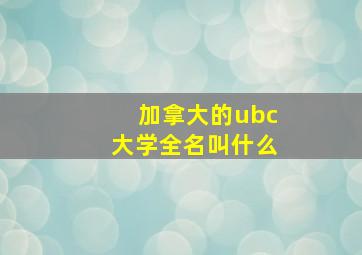 加拿大的ubc大学全名叫什么