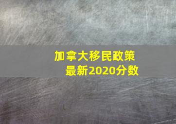 加拿大移民政策最新2020分数