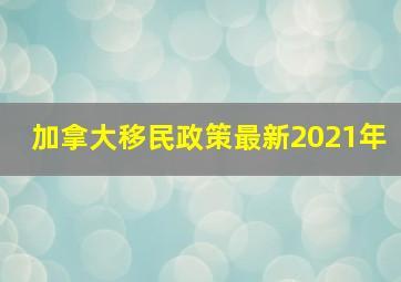 加拿大移民政策最新2021年