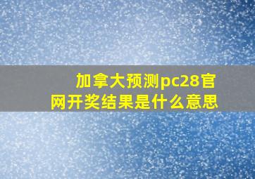 加拿大预测pc28官网开奖结果是什么意思