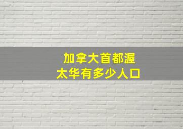 加拿大首都渥太华有多少人口