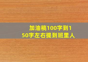 加油稿100字到150字左右提到班里人