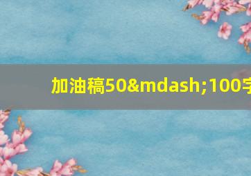 加油稿50—100字