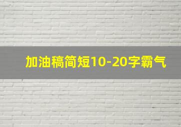 加油稿简短10-20字霸气