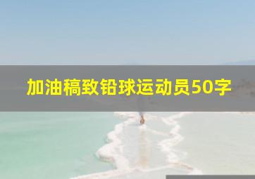 加油稿致铅球运动员50字