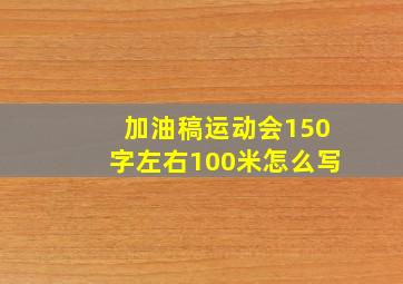 加油稿运动会150字左右100米怎么写