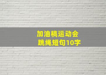 加油稿运动会跳绳短句10字