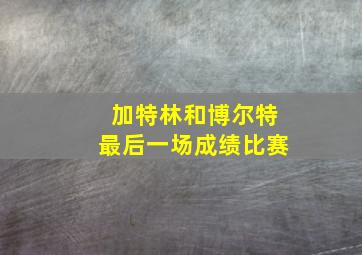 加特林和博尔特最后一场成绩比赛