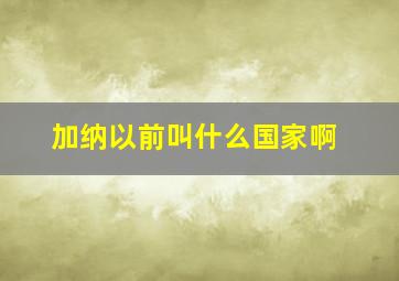 加纳以前叫什么国家啊