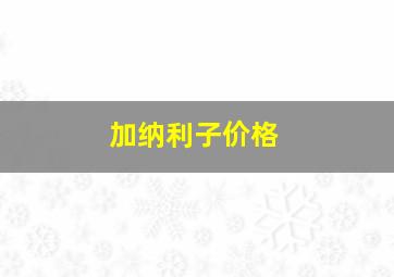 加纳利子价格