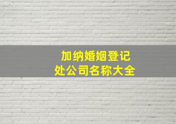 加纳婚姻登记处公司名称大全