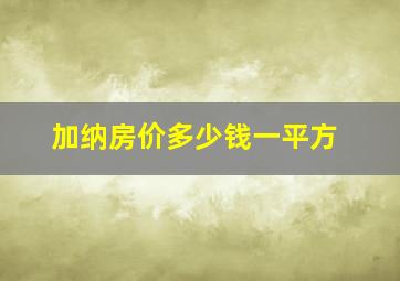 加纳房价多少钱一平方