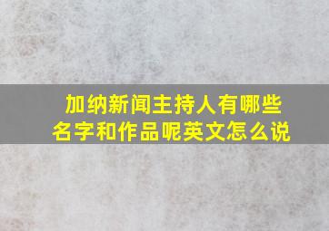 加纳新闻主持人有哪些名字和作品呢英文怎么说