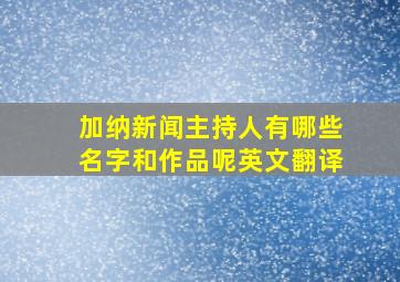 加纳新闻主持人有哪些名字和作品呢英文翻译