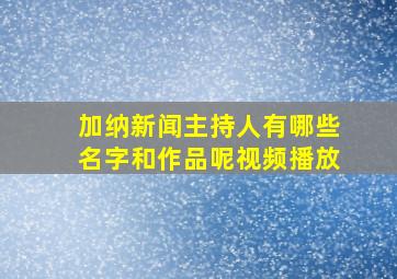 加纳新闻主持人有哪些名字和作品呢视频播放